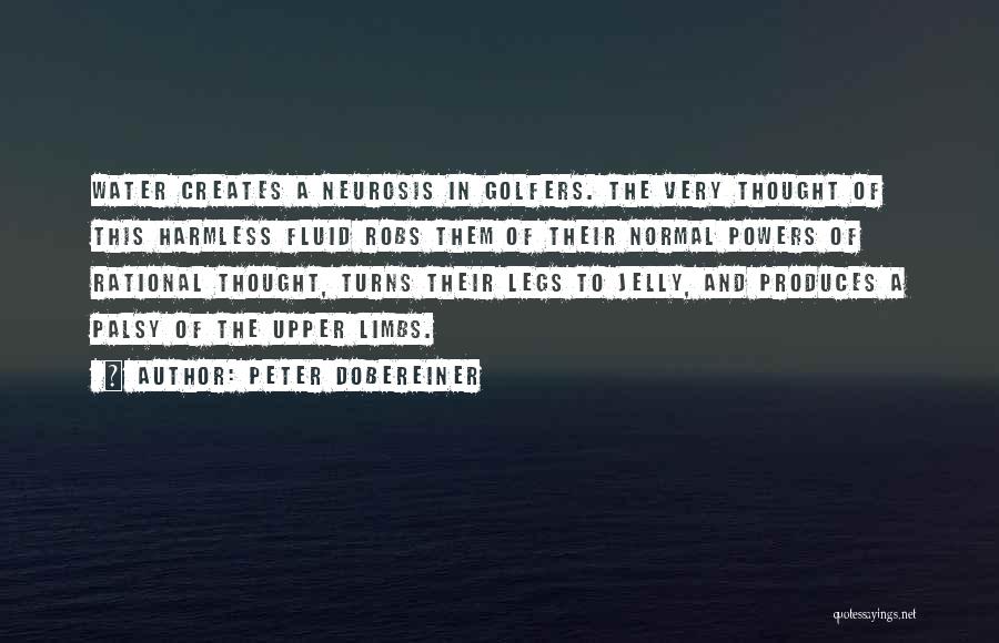 Peter Dobereiner Quotes: Water Creates A Neurosis In Golfers. The Very Thought Of This Harmless Fluid Robs Them Of Their Normal Powers Of