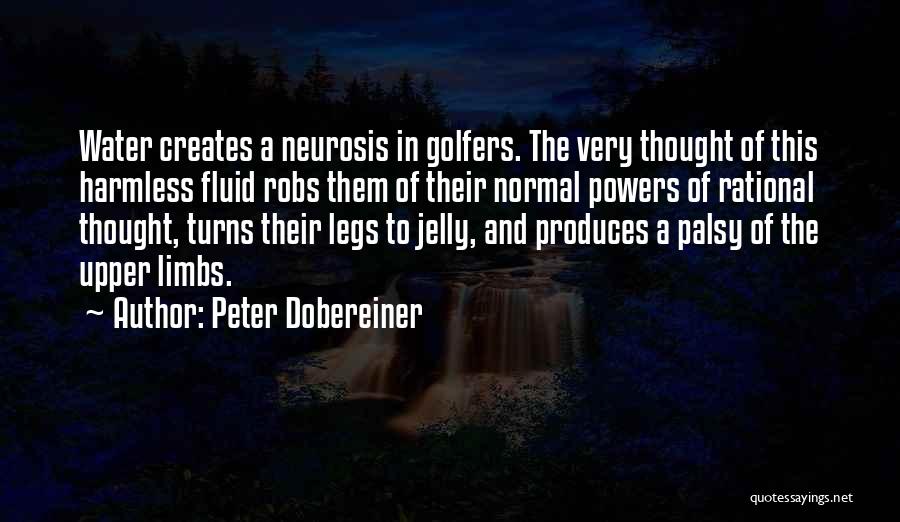 Peter Dobereiner Quotes: Water Creates A Neurosis In Golfers. The Very Thought Of This Harmless Fluid Robs Them Of Their Normal Powers Of