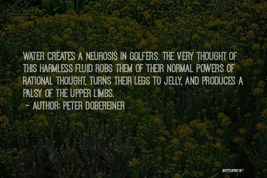 Peter Dobereiner Quotes: Water Creates A Neurosis In Golfers. The Very Thought Of This Harmless Fluid Robs Them Of Their Normal Powers Of