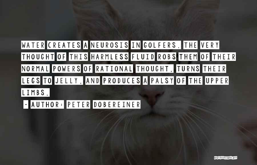 Peter Dobereiner Quotes: Water Creates A Neurosis In Golfers. The Very Thought Of This Harmless Fluid Robs Them Of Their Normal Powers Of