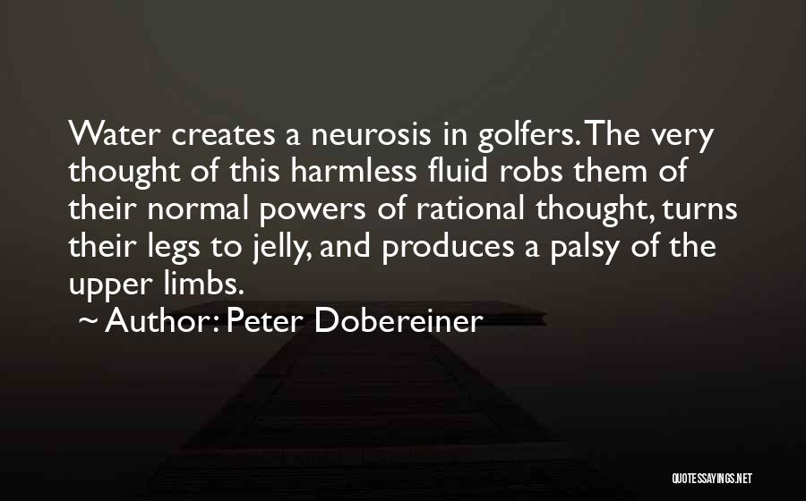 Peter Dobereiner Quotes: Water Creates A Neurosis In Golfers. The Very Thought Of This Harmless Fluid Robs Them Of Their Normal Powers Of