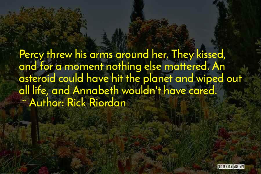 Rick Riordan Quotes: Percy Threw His Arms Around Her. They Kissed, And For A Moment Nothing Else Mattered. An Asteroid Could Have Hit