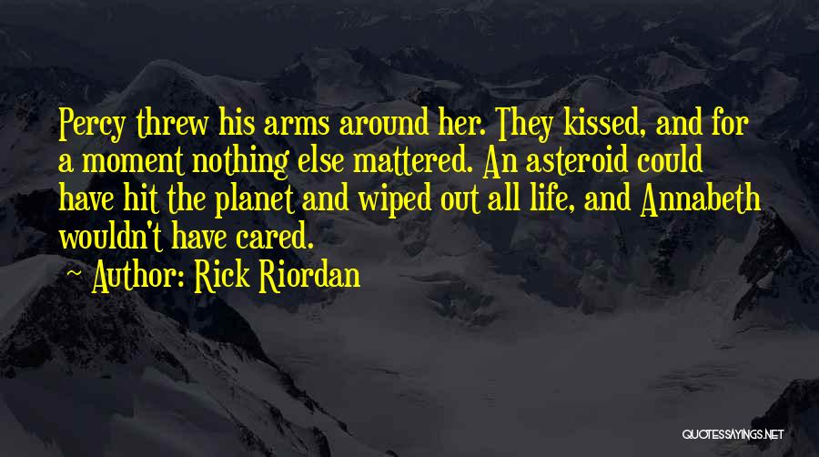 Rick Riordan Quotes: Percy Threw His Arms Around Her. They Kissed, And For A Moment Nothing Else Mattered. An Asteroid Could Have Hit