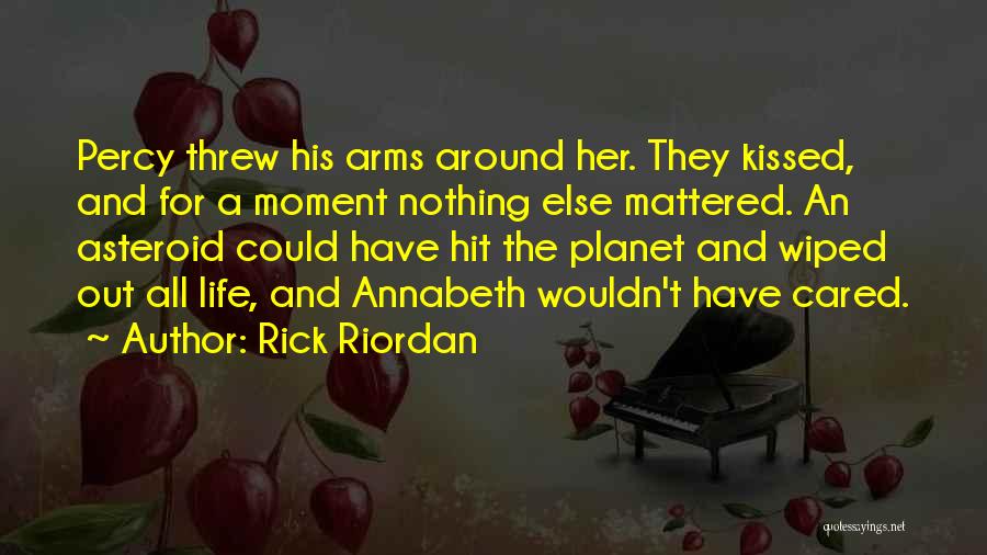 Rick Riordan Quotes: Percy Threw His Arms Around Her. They Kissed, And For A Moment Nothing Else Mattered. An Asteroid Could Have Hit