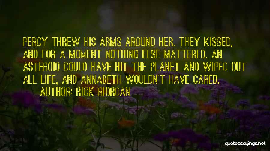 Rick Riordan Quotes: Percy Threw His Arms Around Her. They Kissed, And For A Moment Nothing Else Mattered. An Asteroid Could Have Hit