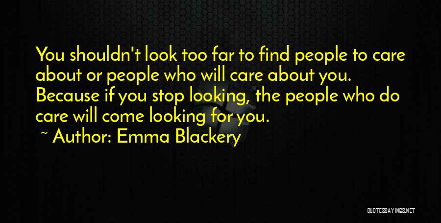 Emma Blackery Quotes: You Shouldn't Look Too Far To Find People To Care About Or People Who Will Care About You. Because If