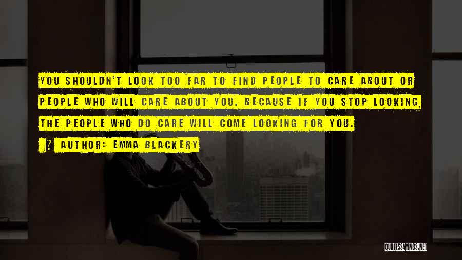 Emma Blackery Quotes: You Shouldn't Look Too Far To Find People To Care About Or People Who Will Care About You. Because If