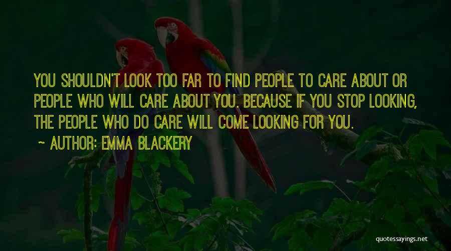Emma Blackery Quotes: You Shouldn't Look Too Far To Find People To Care About Or People Who Will Care About You. Because If