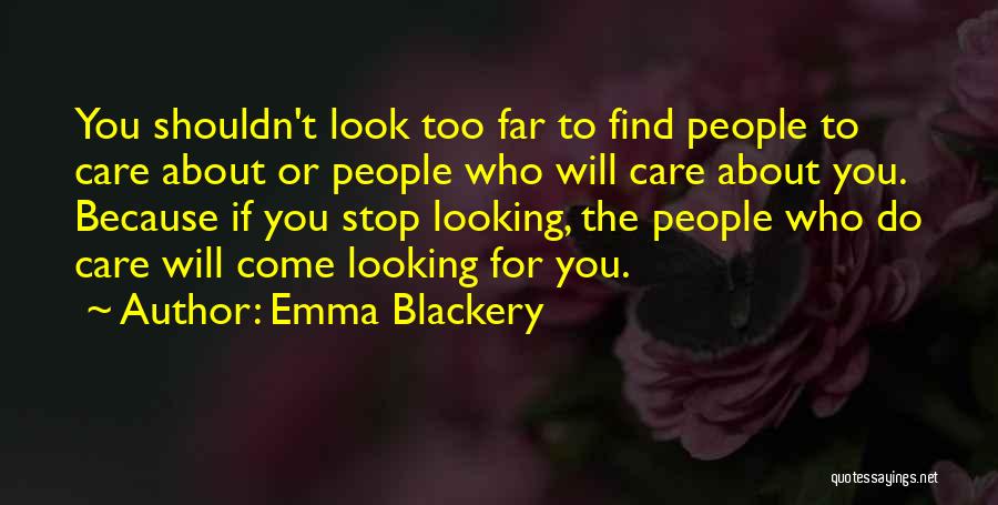 Emma Blackery Quotes: You Shouldn't Look Too Far To Find People To Care About Or People Who Will Care About You. Because If