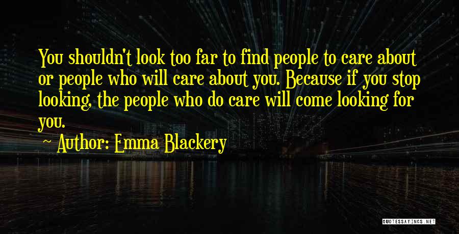 Emma Blackery Quotes: You Shouldn't Look Too Far To Find People To Care About Or People Who Will Care About You. Because If