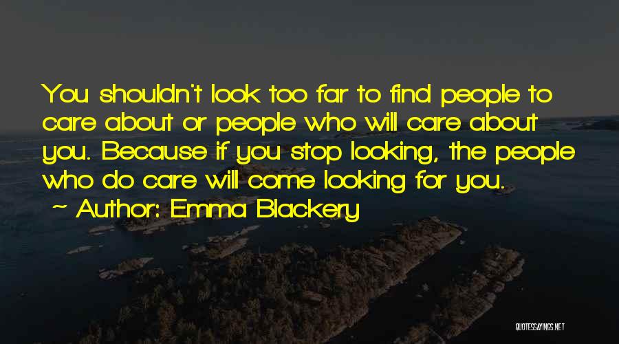 Emma Blackery Quotes: You Shouldn't Look Too Far To Find People To Care About Or People Who Will Care About You. Because If