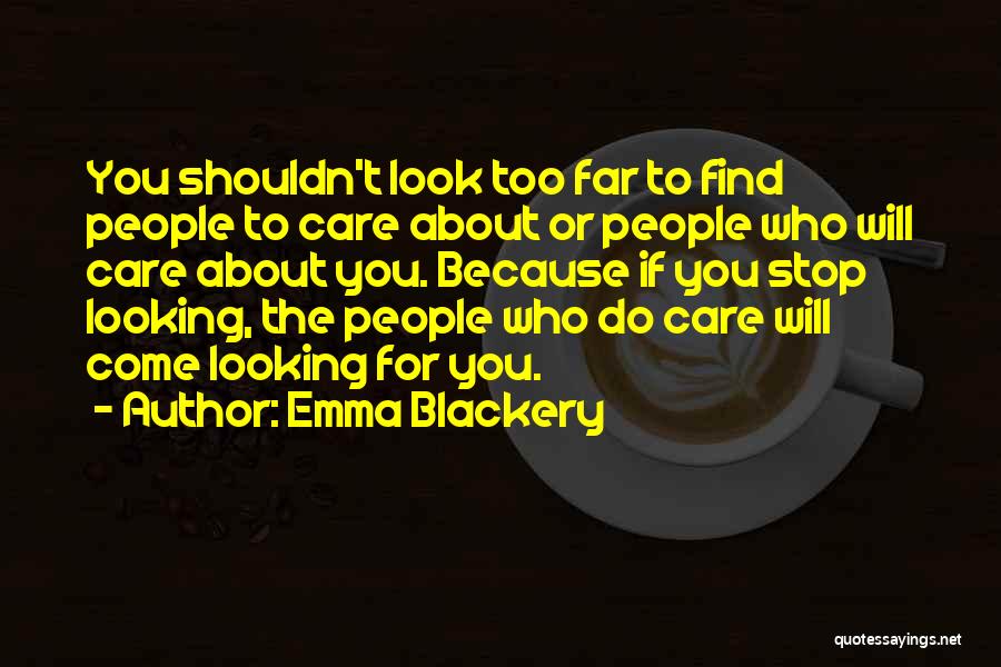 Emma Blackery Quotes: You Shouldn't Look Too Far To Find People To Care About Or People Who Will Care About You. Because If