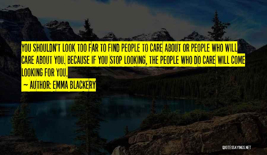 Emma Blackery Quotes: You Shouldn't Look Too Far To Find People To Care About Or People Who Will Care About You. Because If