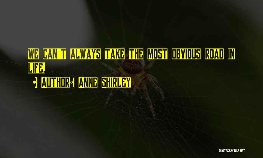 Anne Shirley Quotes: We Can't Always Take The Most Obvious Road In Life.