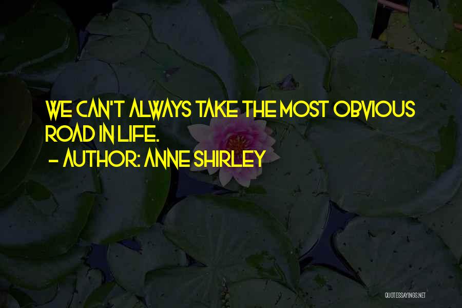 Anne Shirley Quotes: We Can't Always Take The Most Obvious Road In Life.
