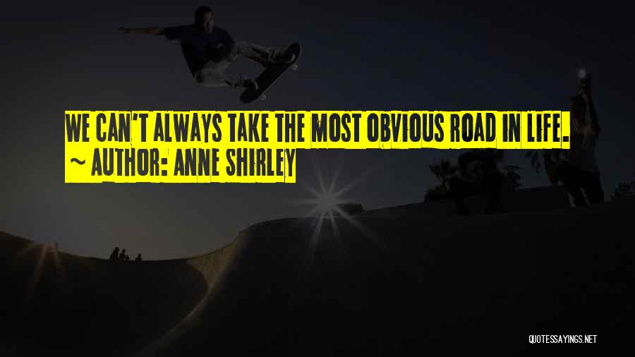 Anne Shirley Quotes: We Can't Always Take The Most Obvious Road In Life.