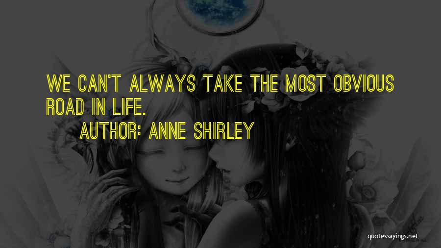 Anne Shirley Quotes: We Can't Always Take The Most Obvious Road In Life.