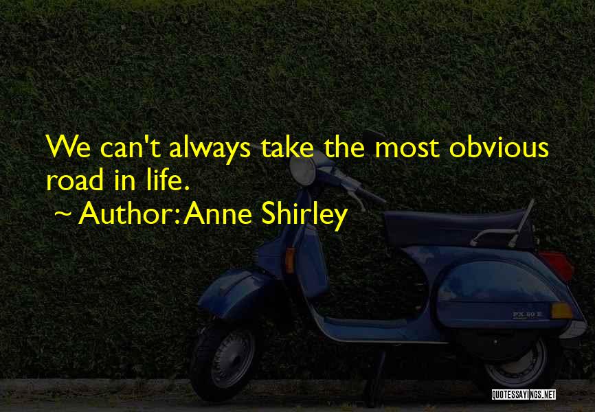 Anne Shirley Quotes: We Can't Always Take The Most Obvious Road In Life.