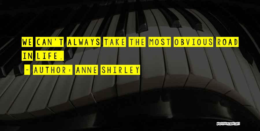 Anne Shirley Quotes: We Can't Always Take The Most Obvious Road In Life.