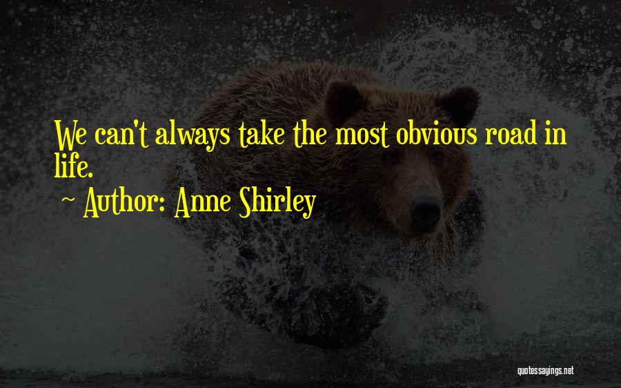Anne Shirley Quotes: We Can't Always Take The Most Obvious Road In Life.