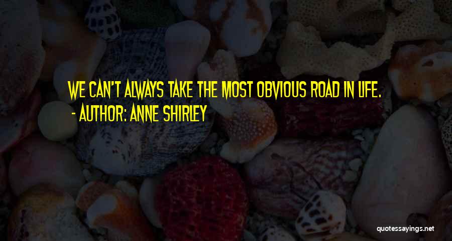 Anne Shirley Quotes: We Can't Always Take The Most Obvious Road In Life.