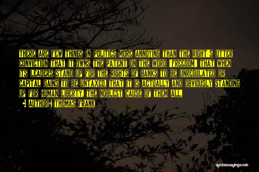 Thomas Frank Quotes: There Are Few Things In Politics More Annoying Than The Right's Utter Conviction That It Owns The Patent On The