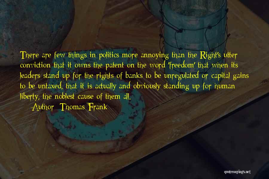 Thomas Frank Quotes: There Are Few Things In Politics More Annoying Than The Right's Utter Conviction That It Owns The Patent On The