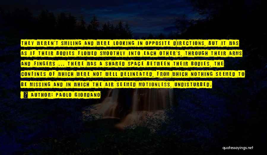 Paolo Giordano Quotes: They Weren't Smiling And Were Looking In Opposite Directions, But It Was As If Their Bodies Flowed Smoothly Into Each