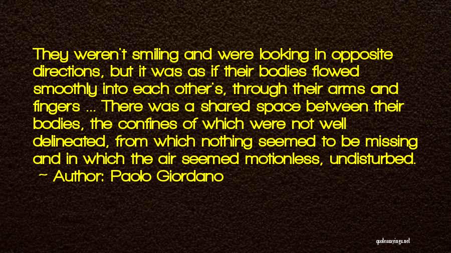 Paolo Giordano Quotes: They Weren't Smiling And Were Looking In Opposite Directions, But It Was As If Their Bodies Flowed Smoothly Into Each