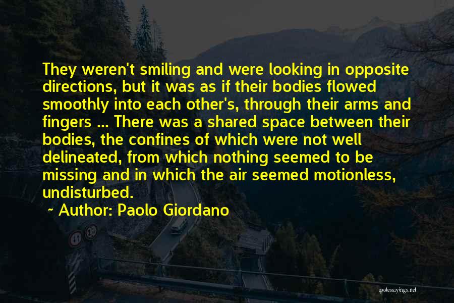 Paolo Giordano Quotes: They Weren't Smiling And Were Looking In Opposite Directions, But It Was As If Their Bodies Flowed Smoothly Into Each