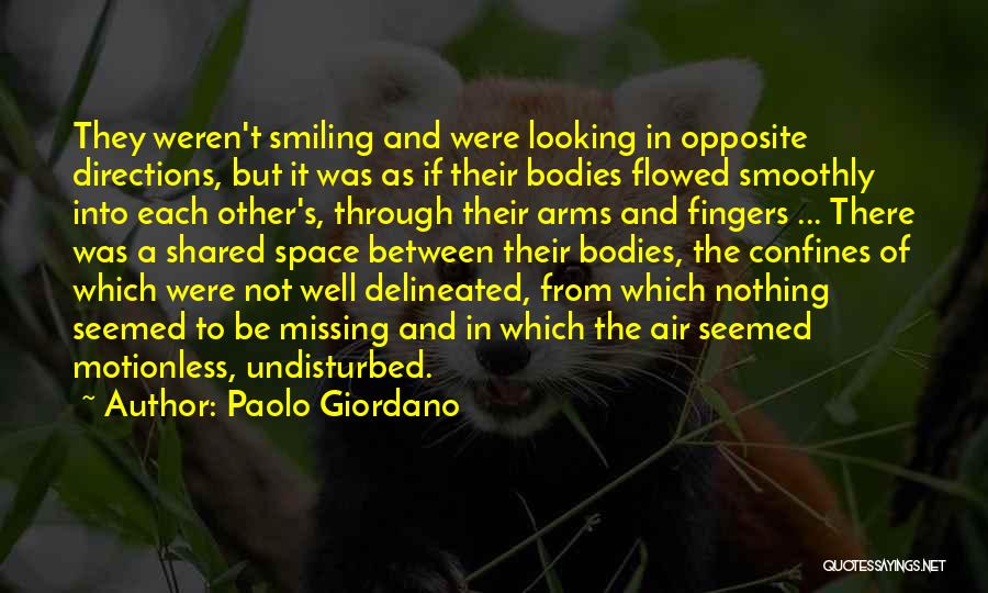 Paolo Giordano Quotes: They Weren't Smiling And Were Looking In Opposite Directions, But It Was As If Their Bodies Flowed Smoothly Into Each