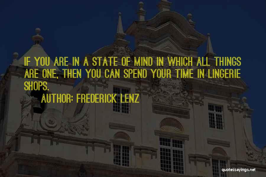 Frederick Lenz Quotes: If You Are In A State Of Mind In Which All Things Are One, Then You Can Spend Your Time