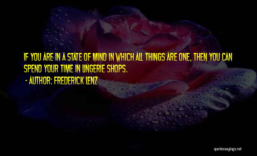 Frederick Lenz Quotes: If You Are In A State Of Mind In Which All Things Are One, Then You Can Spend Your Time