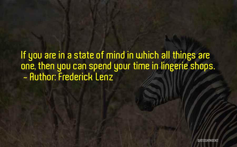 Frederick Lenz Quotes: If You Are In A State Of Mind In Which All Things Are One, Then You Can Spend Your Time