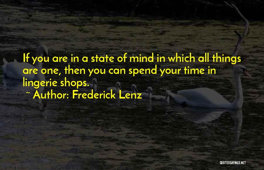 Frederick Lenz Quotes: If You Are In A State Of Mind In Which All Things Are One, Then You Can Spend Your Time