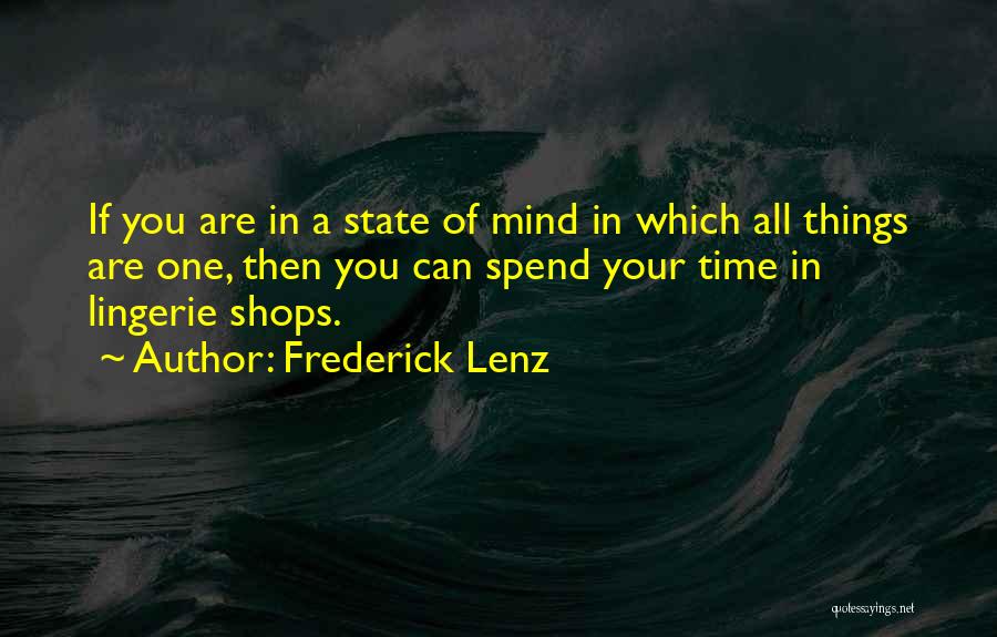 Frederick Lenz Quotes: If You Are In A State Of Mind In Which All Things Are One, Then You Can Spend Your Time