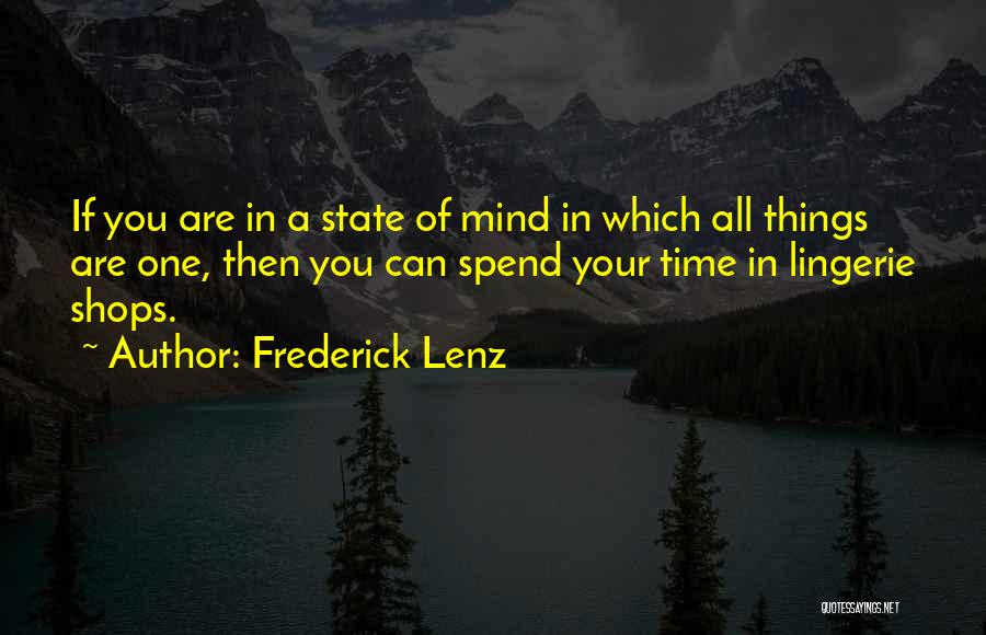 Frederick Lenz Quotes: If You Are In A State Of Mind In Which All Things Are One, Then You Can Spend Your Time