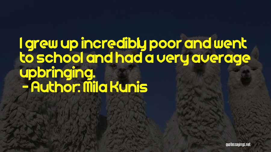 Mila Kunis Quotes: I Grew Up Incredibly Poor And Went To School And Had A Very Average Upbringing.