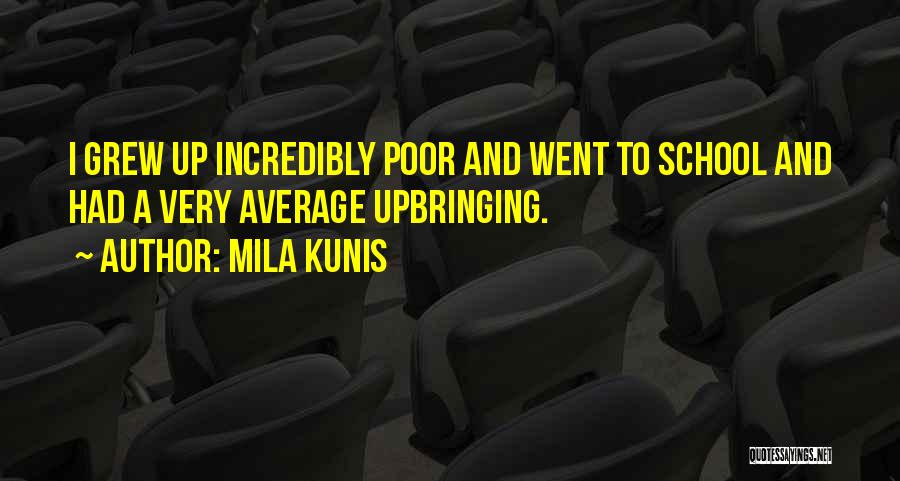 Mila Kunis Quotes: I Grew Up Incredibly Poor And Went To School And Had A Very Average Upbringing.