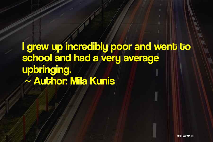 Mila Kunis Quotes: I Grew Up Incredibly Poor And Went To School And Had A Very Average Upbringing.