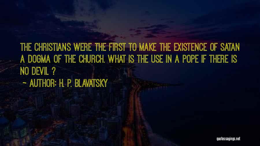H. P. Blavatsky Quotes: The Christians Were The First To Make The Existence Of Satan A Dogma Of The Church. What Is The Use