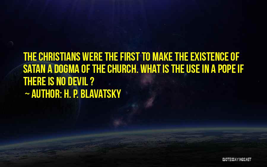 H. P. Blavatsky Quotes: The Christians Were The First To Make The Existence Of Satan A Dogma Of The Church. What Is The Use