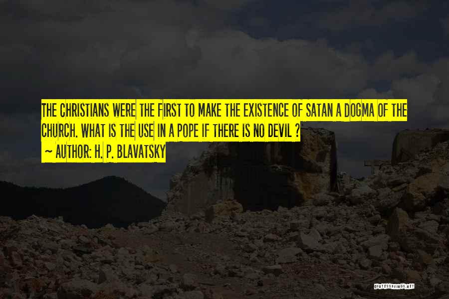 H. P. Blavatsky Quotes: The Christians Were The First To Make The Existence Of Satan A Dogma Of The Church. What Is The Use