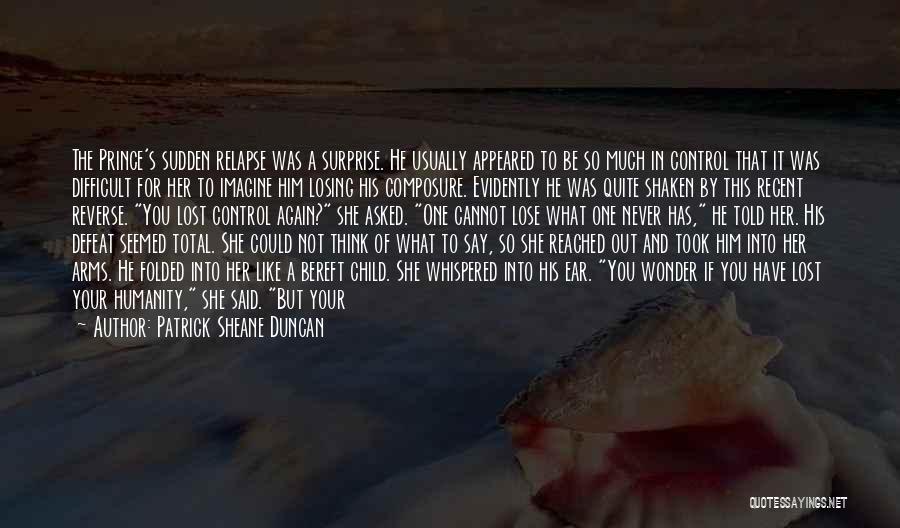 Patrick Sheane Duncan Quotes: The Prince's Sudden Relapse Was A Surprise. He Usually Appeared To Be So Much In Control That It Was Difficult