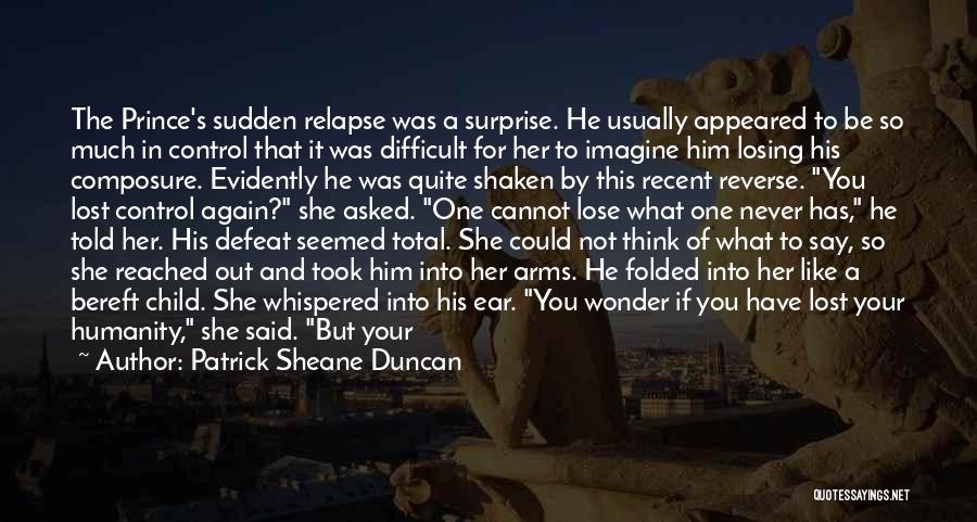 Patrick Sheane Duncan Quotes: The Prince's Sudden Relapse Was A Surprise. He Usually Appeared To Be So Much In Control That It Was Difficult