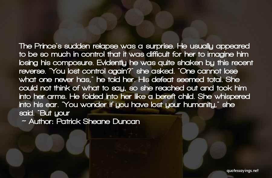 Patrick Sheane Duncan Quotes: The Prince's Sudden Relapse Was A Surprise. He Usually Appeared To Be So Much In Control That It Was Difficult