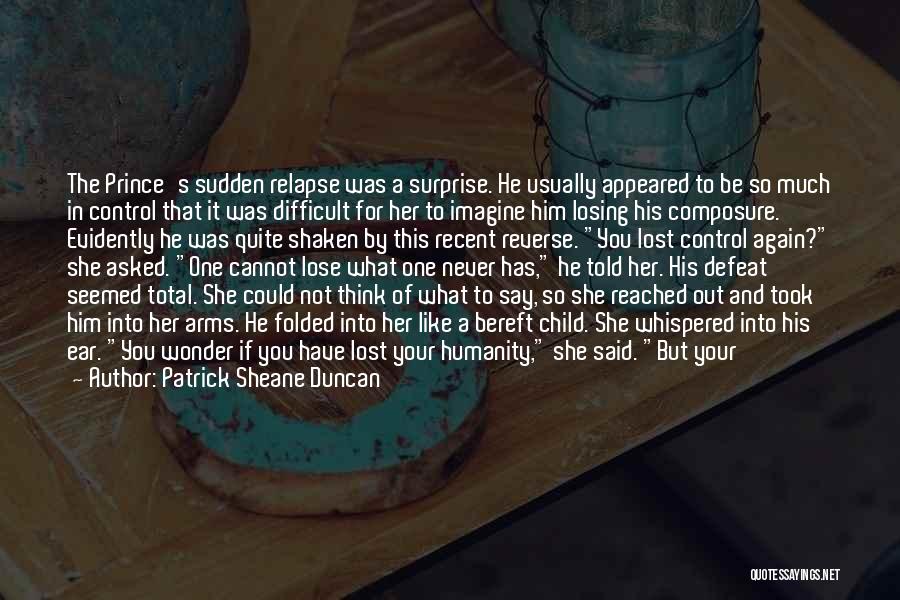 Patrick Sheane Duncan Quotes: The Prince's Sudden Relapse Was A Surprise. He Usually Appeared To Be So Much In Control That It Was Difficult