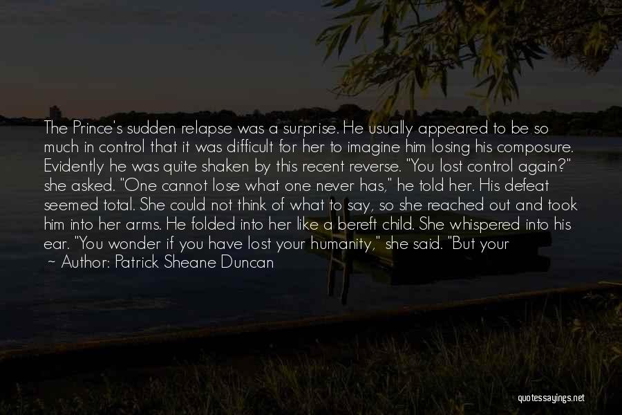 Patrick Sheane Duncan Quotes: The Prince's Sudden Relapse Was A Surprise. He Usually Appeared To Be So Much In Control That It Was Difficult