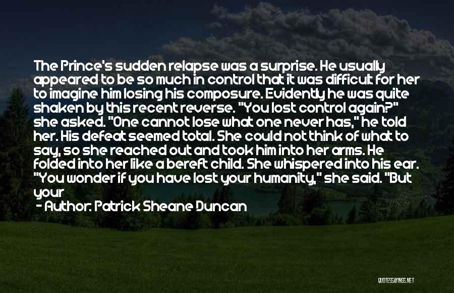 Patrick Sheane Duncan Quotes: The Prince's Sudden Relapse Was A Surprise. He Usually Appeared To Be So Much In Control That It Was Difficult