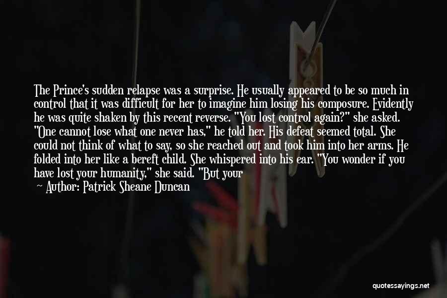 Patrick Sheane Duncan Quotes: The Prince's Sudden Relapse Was A Surprise. He Usually Appeared To Be So Much In Control That It Was Difficult